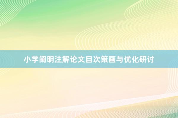 小学阐明注解论文目次策画与优化研讨